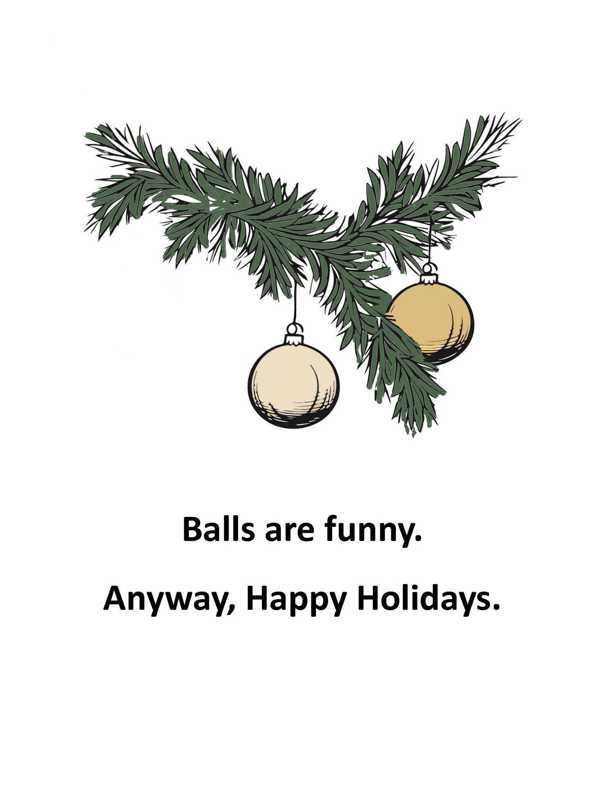 A minimalist holiday graphic on a white background showing a pine branch with two hanging ornaments, one cream and one tan, plus the text 'Balls are funny. Anyway, Happy Holidays.