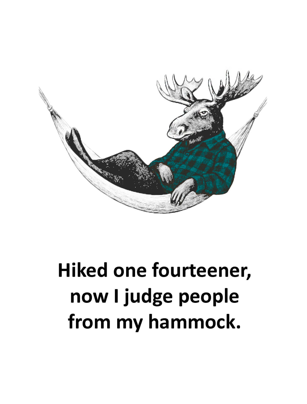 A black and white illustration of a moose wearing a green plaid shirt, relaxing in a hammock, with the text 'Hiked one fourteener, now I judge people from my hammock.' printed below on a white background.