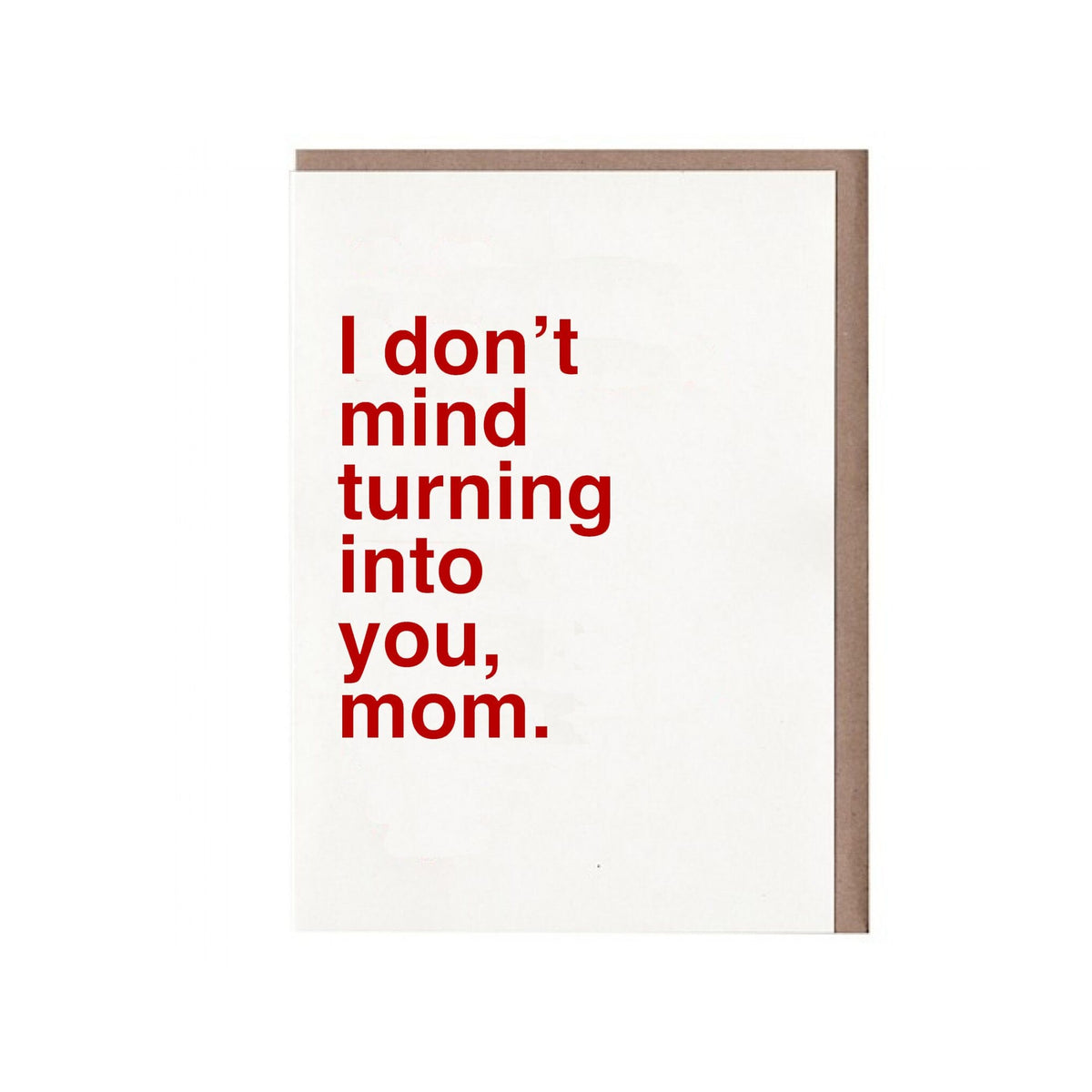 White card with red lettering reading "I don't mind turning into you, mom."