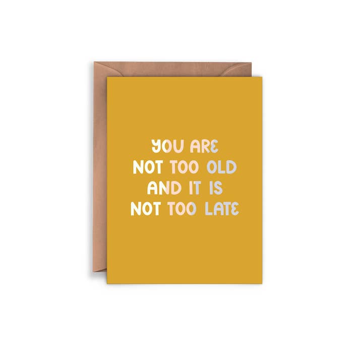 You Are Not Too Old & It Is Not Too Late Card
