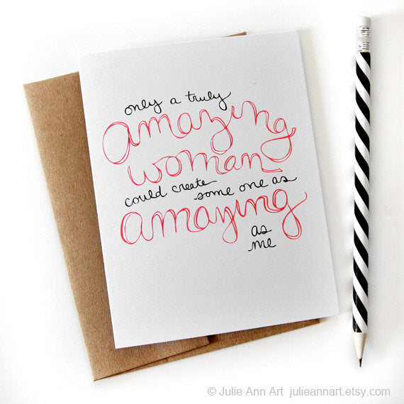 Only a truly amazing woman could create some one as amazing as me hand lettered greeting card