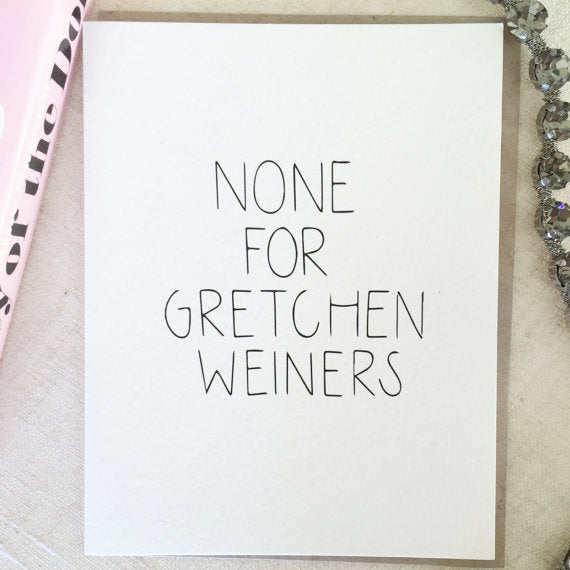 None for Gretchen Weiners Card